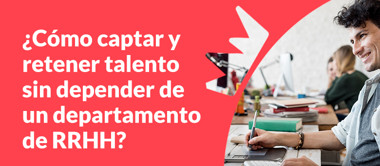 Gestionar el talento sin departamento de recursos humanos