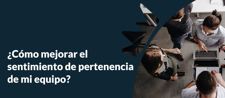 ¿Cómo mejorar el sentimiento de pertenencia de mi equipo?